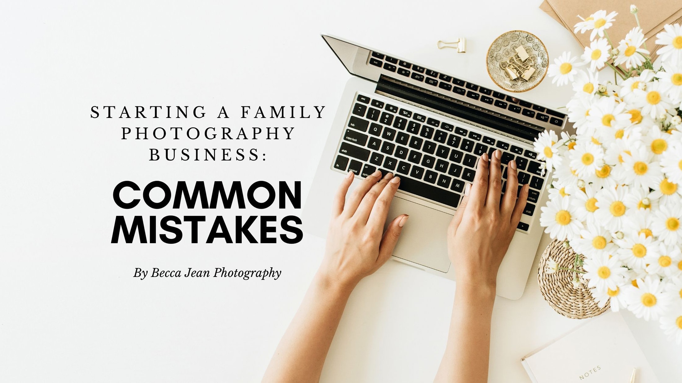Cover image that says Common mistakes when starting a family photography business with a computer, flowers, and notebook as the background