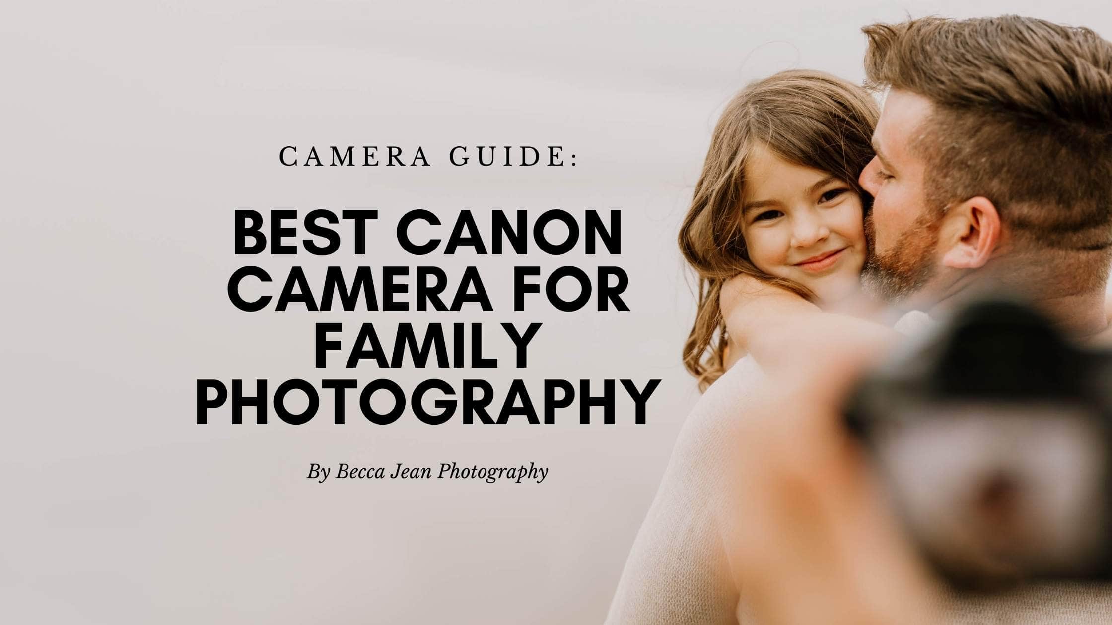 Dad holding daughter while a Canon camera photographs them | Best cameras for family photographers