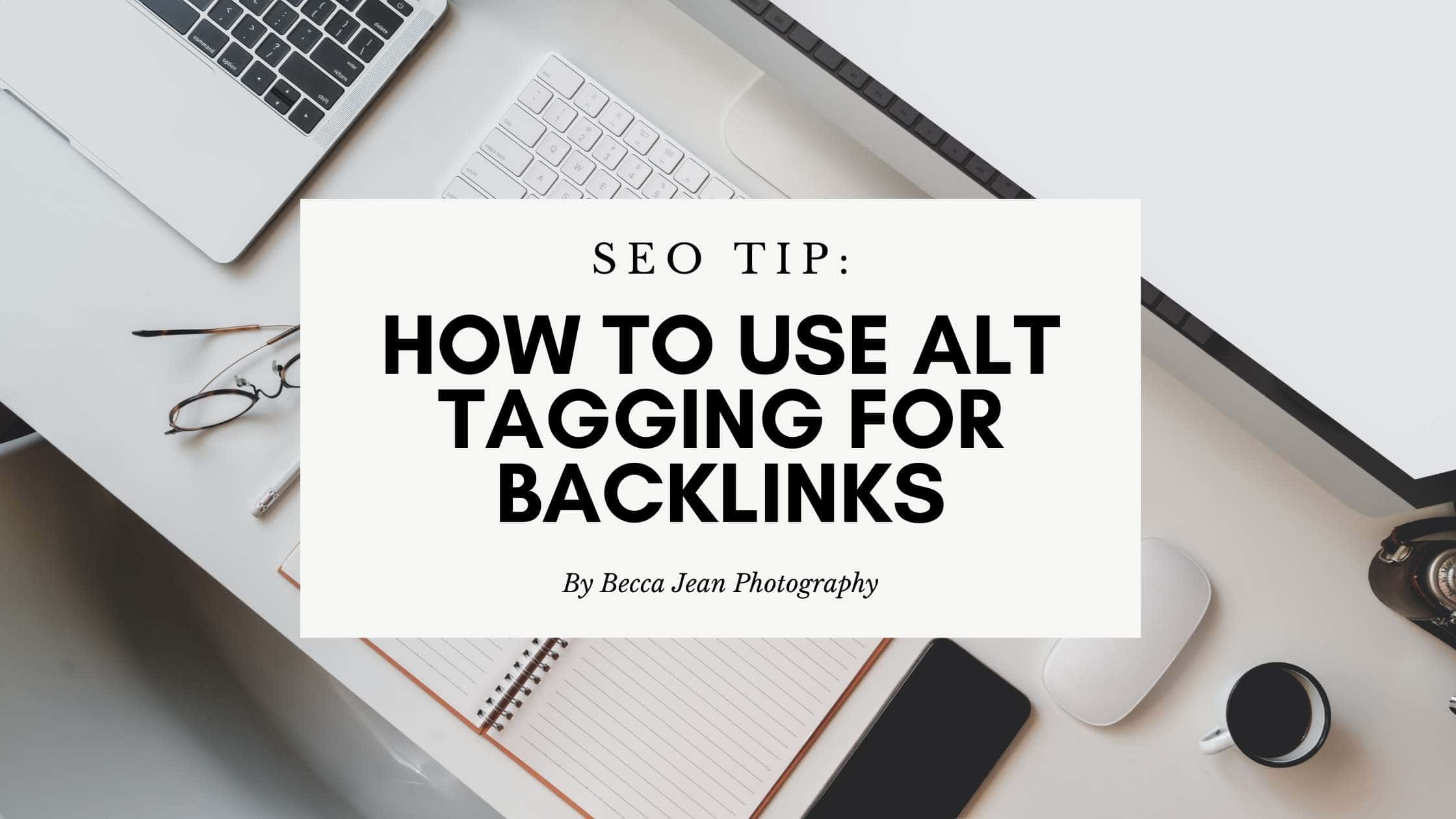 a desk with a computer with the words SEO tips, How to Use Alt Tagging for Backlinks